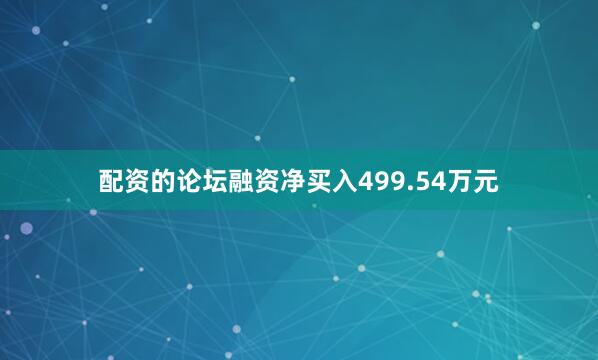 配资的论坛融资净买入499.54万元