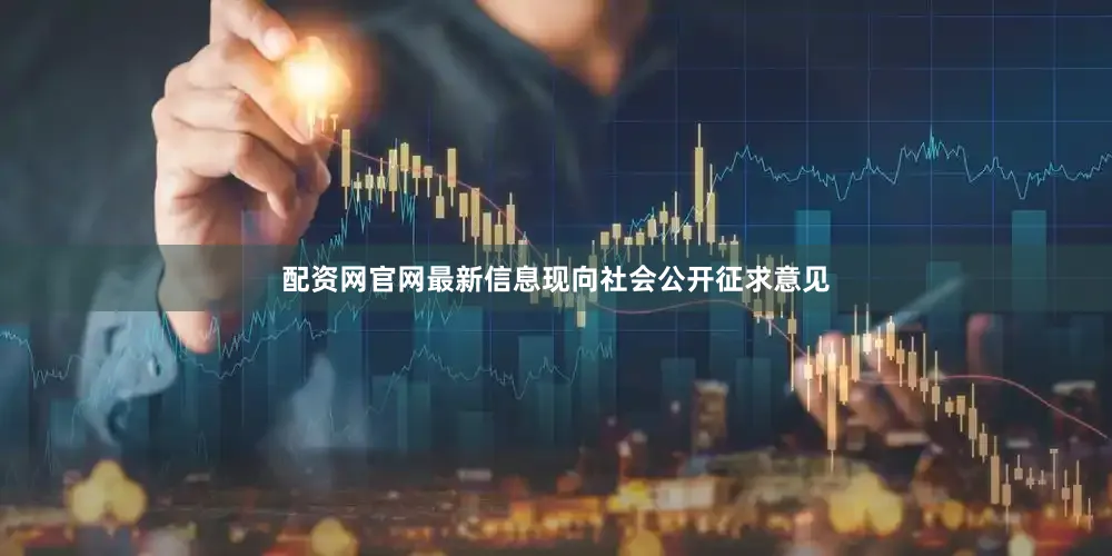 配资网官网最新信息现向社会公开征求意见