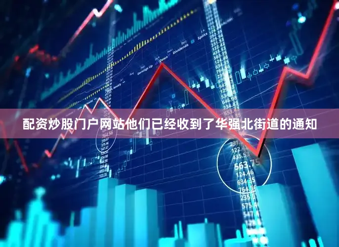 配资炒股门户网站他们已经收到了华强北街道的通知