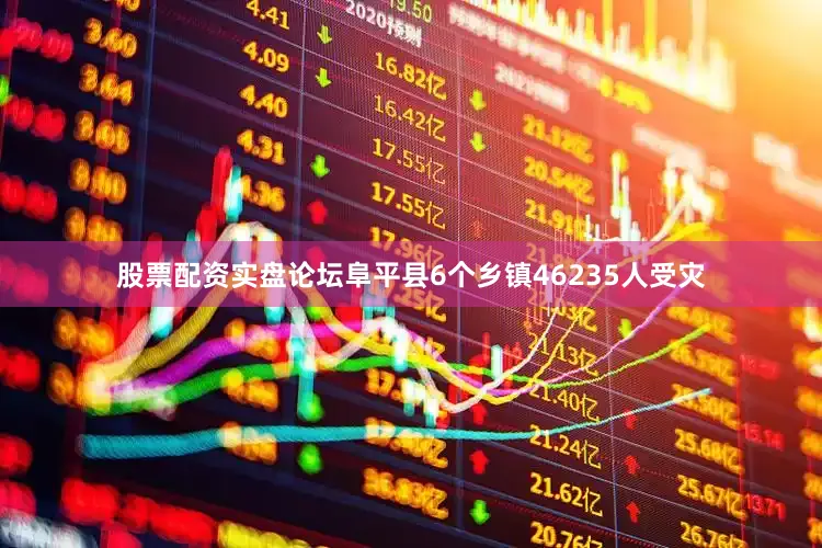 股票配资实盘论坛阜平县6个乡镇46235人受灾