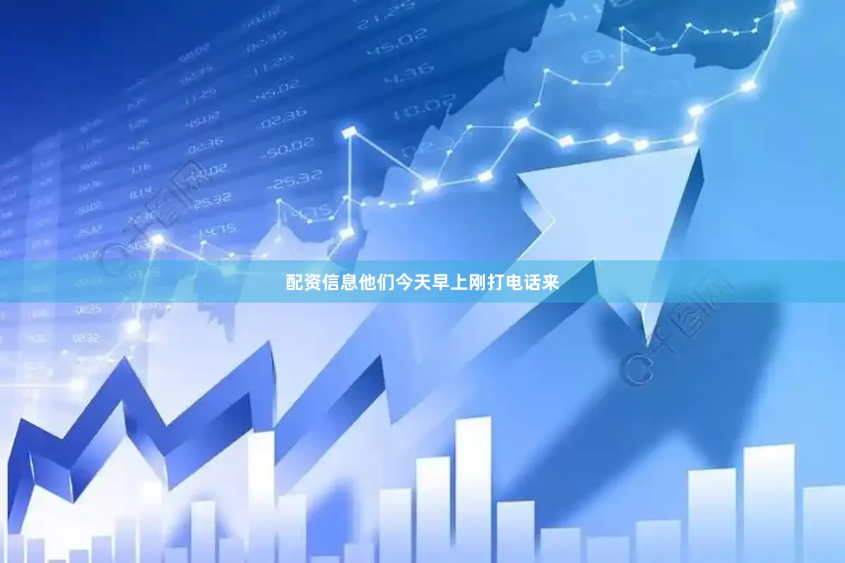 配资信息他们今天早上刚打电话来