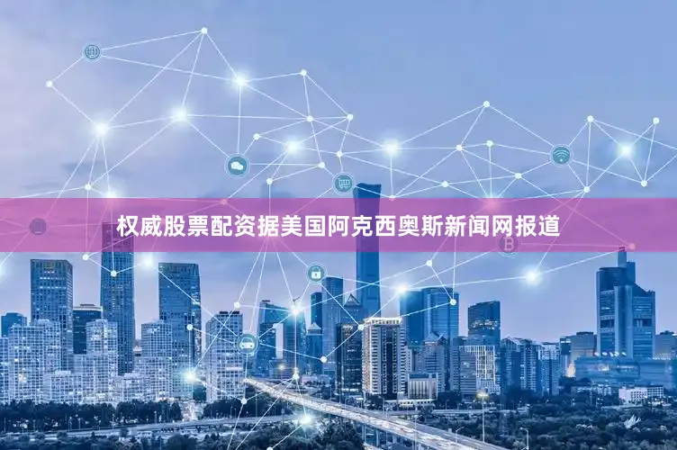 权威股票配资据美国阿克西奥斯新闻网报道